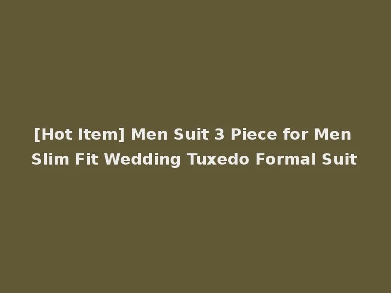 [Hot Item] Men Suit 3 Piece for Men Slim Fit Wedding Tuxedo Formal Suit
