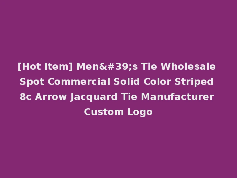 [Hot Item] Men's Tie Wholesale Spot Commercial Solid Color Striped 8c Arrow Jacquard Tie Manufacturer Custom Logo