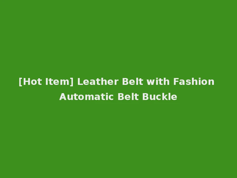 [Hot Item] Leather Belt with Fashion Automatic Belt Buckle