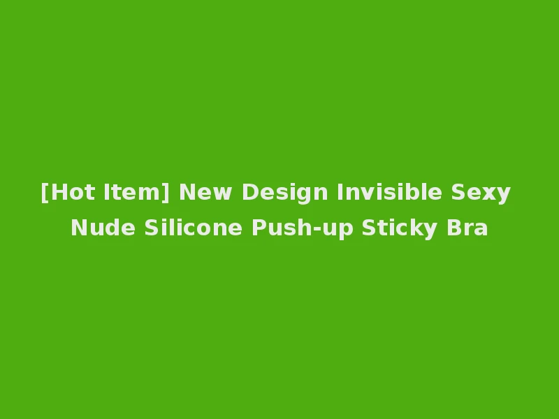 [Hot Item] New Design Invisible Sexy Nude Silicone Push-up Sticky Bra
