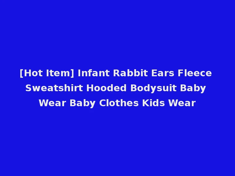 [Hot Item] Infant Rabbit Ears Fleece Sweatshirt Hooded Bodysuit Baby Wear Baby Clothes Kids Wear