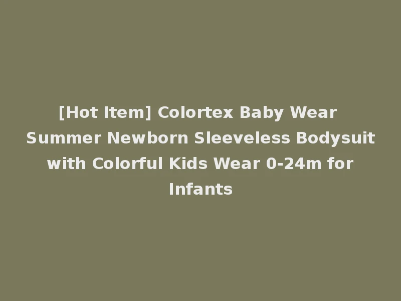 [Hot Item] Colortex Baby Wear Summer Newborn Sleeveless Bodysuit with Colorful Kids Wear 0-24m for Infants