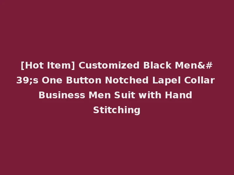 [Hot Item] Customized Black Men's One Button Notched Lapel Collar Business Men Suit with Hand Stitching