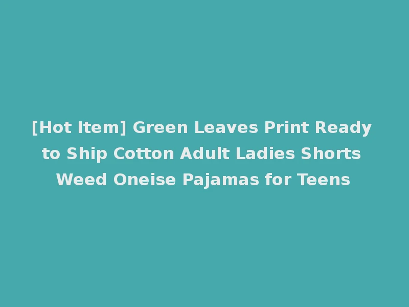 [Hot Item] Green Leaves Print Ready to Ship Cotton Adult Ladies Shorts Weed Oneise Pajamas for Teens