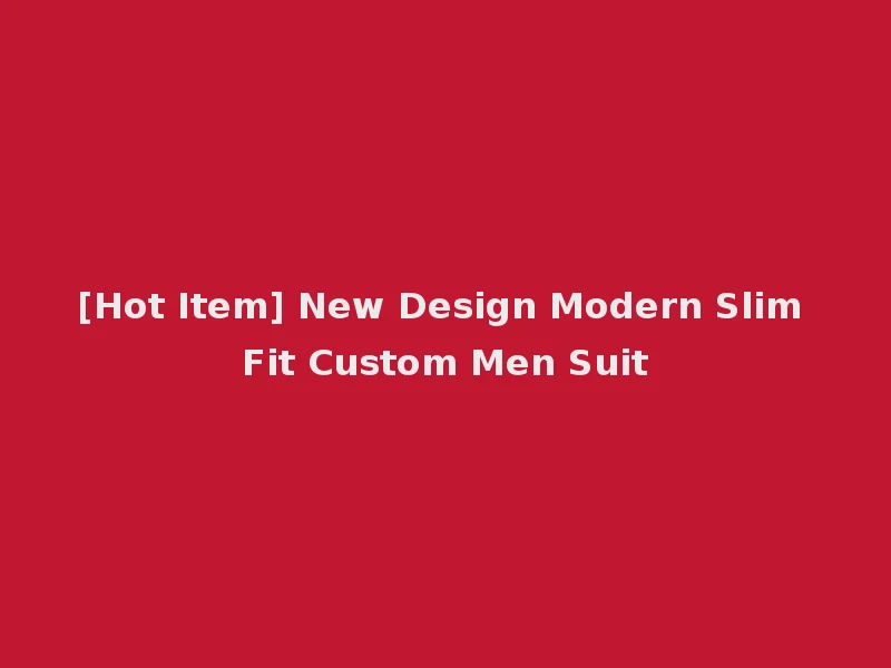 [Hot Item] New Design Modern Slim Fit Custom Men Suit