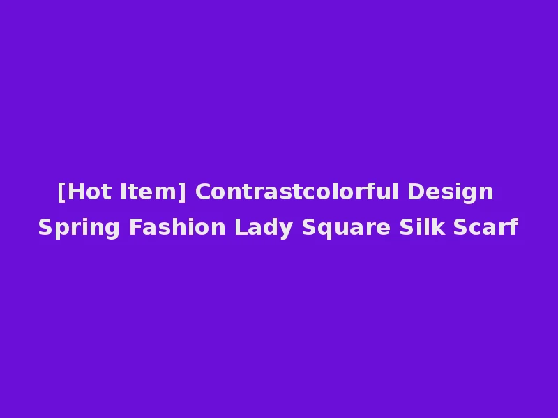 [Hot Item] Contrastcolorful Design Spring Fashion Lady Square Silk Scarf
