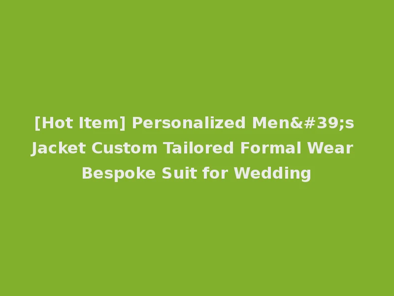 [Hot Item] Personalized Men's Jacket Custom Tailored Formal Wear Bespoke Suit for Wedding