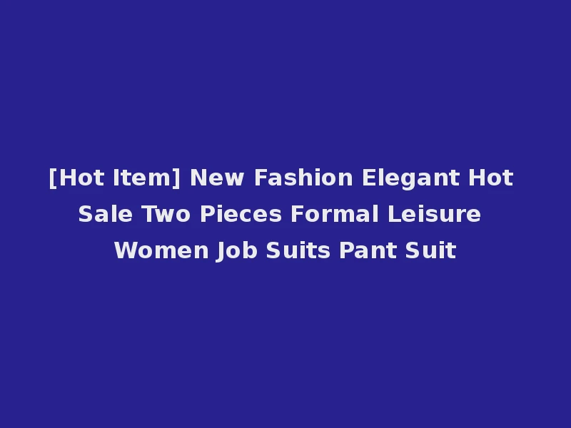 [Hot Item] New Fashion Elegant Hot Sale Two Pieces Formal Leisure Women Job Suits Pant Suit