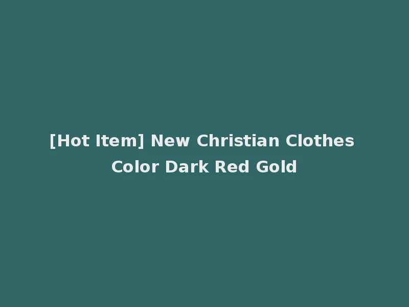 [Hot Item] New Christian Clothes Color Dark Red Gold