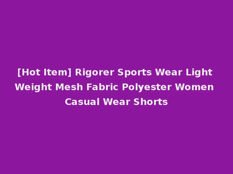[Hot Item] Rigorer Sports Wear Light Weight Mesh Fabric Polyester Women Casual Wear Shorts