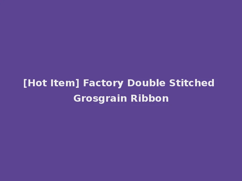 [Hot Item] Factory Double Stitched Grosgrain Ribbon