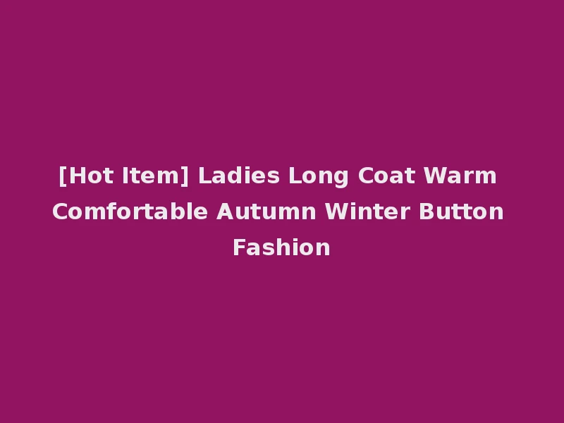 [Hot Item] Ladies Long Coat Warm Comfortable Autumn Winter Button Fashion