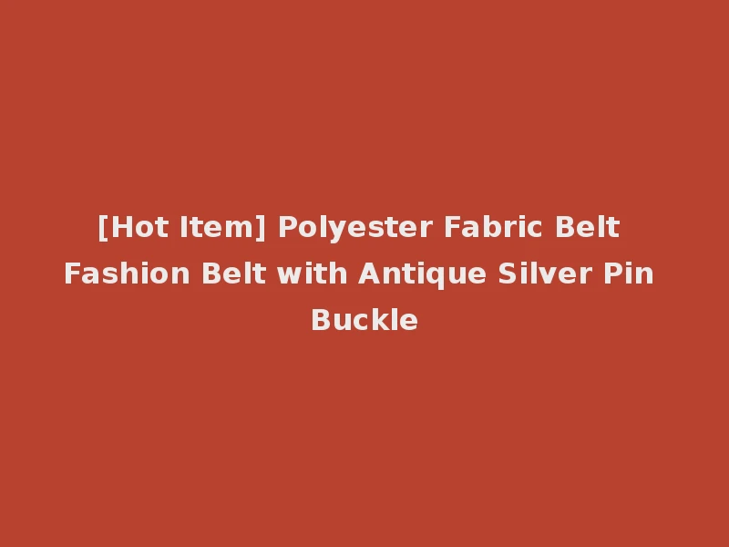 [Hot Item] Polyester Fabric Belt Fashion Belt with Antique Silver Pin Buckle