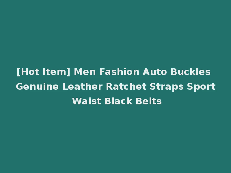 [Hot Item] Men Fashion Auto Buckles Genuine Leather Ratchet Straps Sport Waist Black Belts