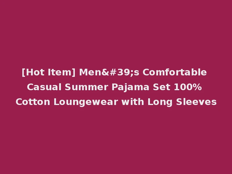 [Hot Item] Men's Comfortable Casual Summer Pajama Set 100% Cotton Loungewear with Long Sleeves