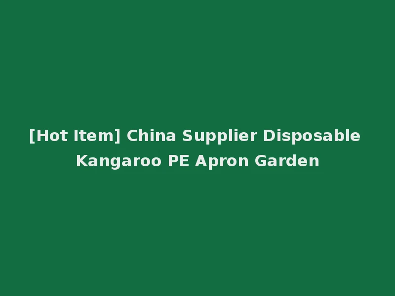[Hot Item] China Supplier Disposable Kangaroo PE Apron Garden