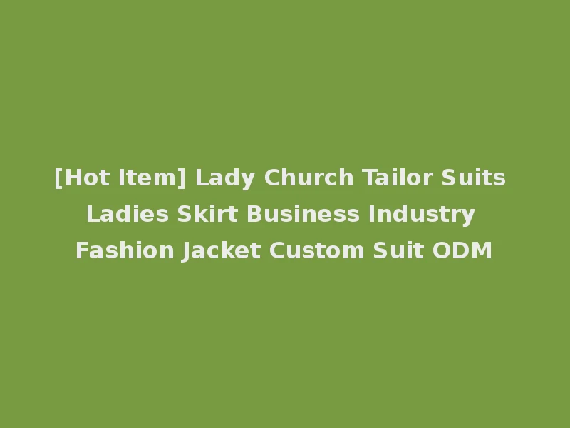 [Hot Item] Lady Church Tailor Suits Ladies Skirt Business Industry Fashion Jacket Custom Suit ODM
