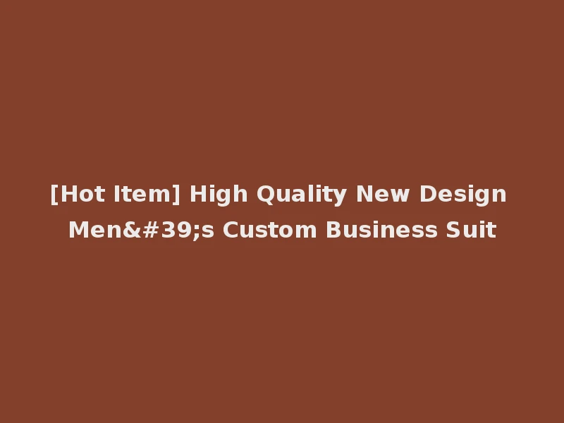 [Hot Item] High Quality New Design Men's Custom Business Suit