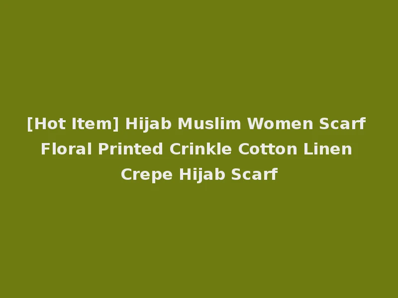 [Hot Item] Hijab Muslim Women Scarf Floral Printed Crinkle Cotton Linen Crepe Hijab Scarf