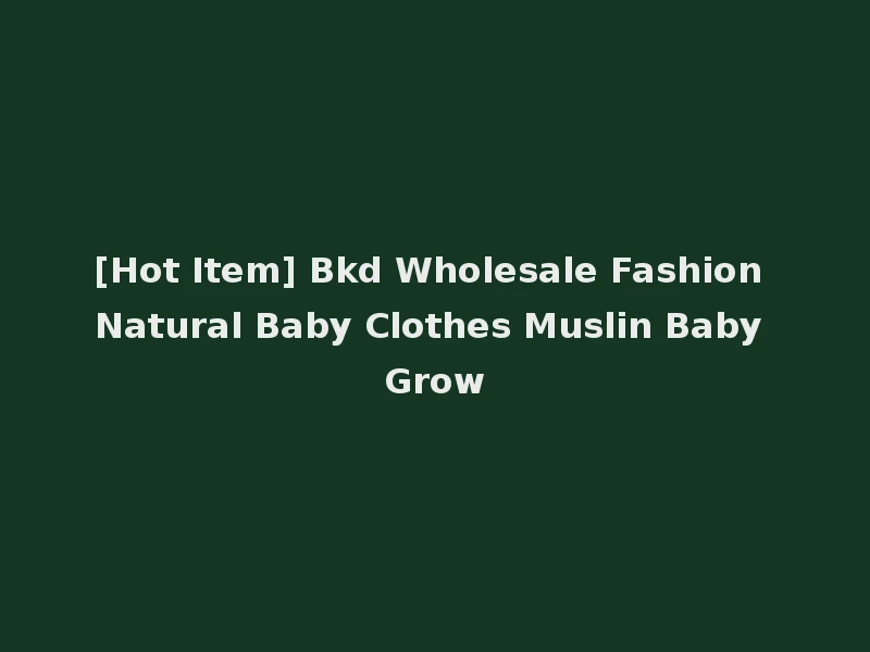 [Hot Item] Bkd Wholesale Fashion Natural Baby Clothes Muslin Baby Grow