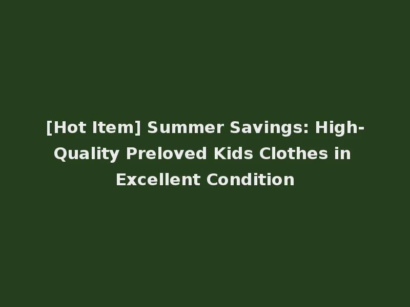 [Hot Item] Summer Savings: High-Quality Preloved Kids Clothes in Excellent Condition