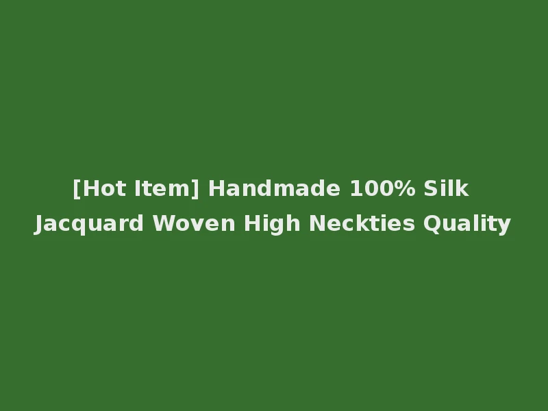 [Hot Item] Handmade 100% Silk Jacquard Woven High Neckties Quality