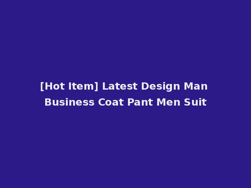 [Hot Item] Latest Design Man Business Coat Pant Men Suit