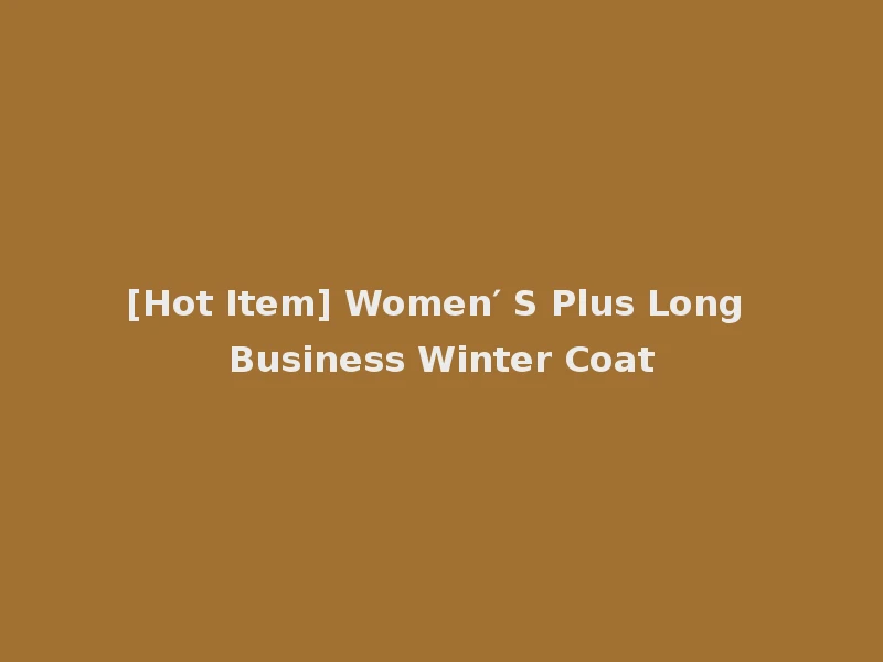 [Hot Item] Women′ S Plus Long Business Winter Coat