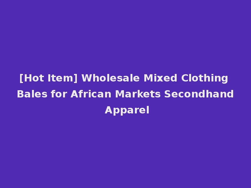 [Hot Item] Wholesale Mixed Clothing Bales for African Markets Secondhand Apparel