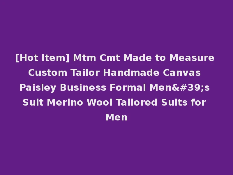 [Hot Item] Mtm Cmt Made to Measure Custom Tailor Handmade Canvas Paisley Business Formal Men's Suit Merino Wool Tailored Suits for Men