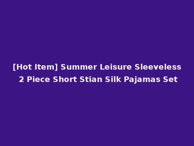 [Hot Item] Summer Leisure Sleeveless 2 Piece Short Stian Silk Pajamas Set