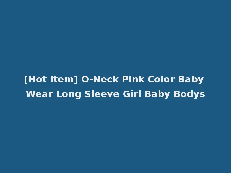 [Hot Item] O-Neck Pink Color Baby Wear Long Sleeve Girl Baby Bodys