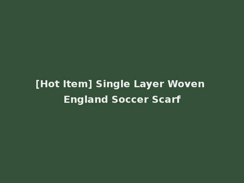 [Hot Item] Single Layer Woven England Soccer Scarf