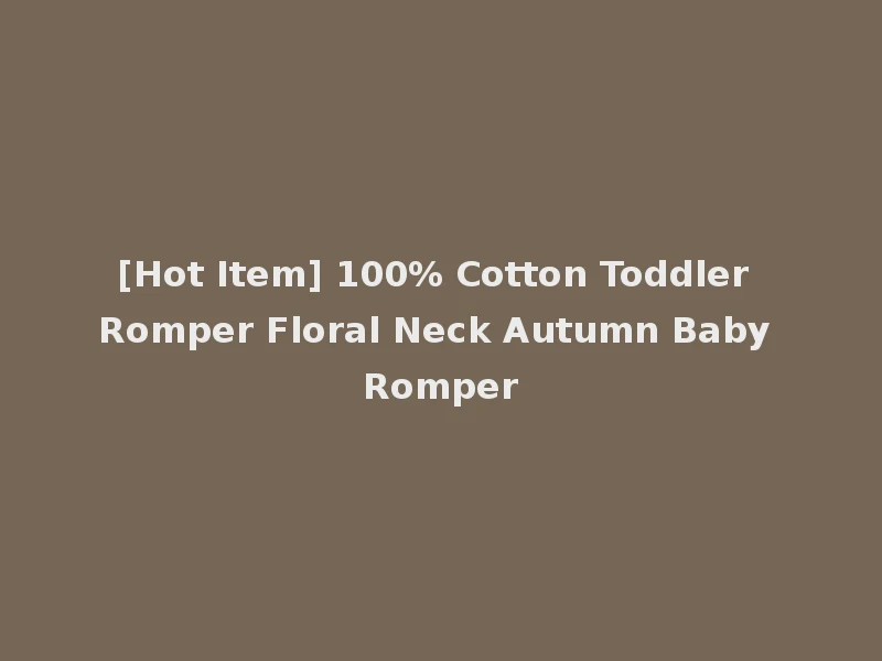 [Hot Item] 100% Cotton Toddler Romper Floral Neck Autumn Baby Romper