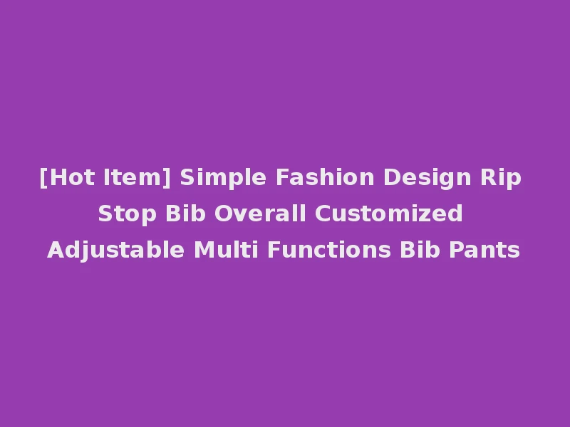 [Hot Item] Simple Fashion Design Rip Stop Bib Overall Customized Adjustable Multi Functions Bib Pants