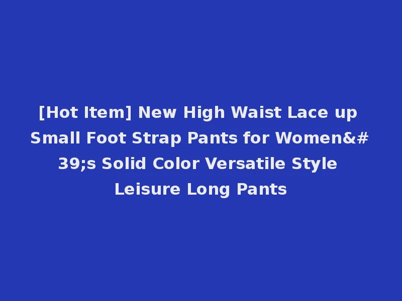 [Hot Item] New High Waist Lace up Small Foot Strap Pants for Women's Solid Color Versatile Style Leisure Long Pants