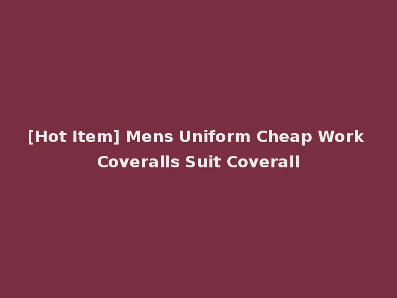 [Hot Item] Mens Uniform Cheap Work Coveralls Suit Coverall