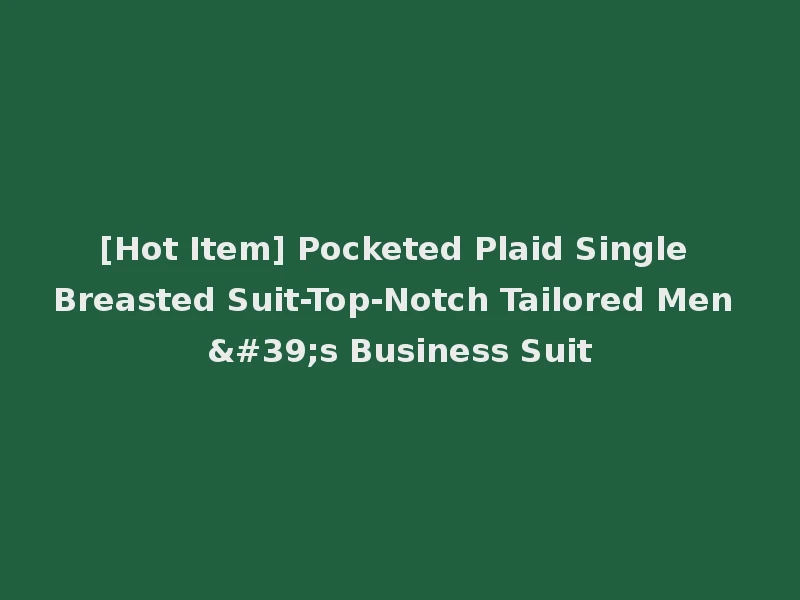 [Hot Item] Pocketed Plaid Single Breasted Suit-Top-Notch Tailored Men's Business Suit
