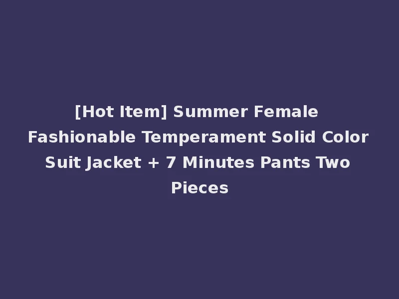 [Hot Item] Summer Female Fashionable Temperament Solid Color Suit Jacket + 7 Minutes Pants Two Pieces