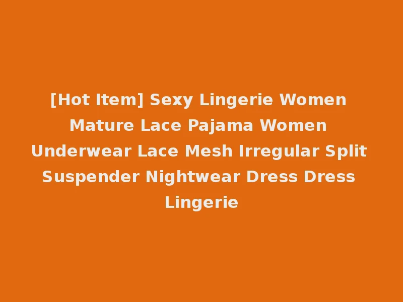 [Hot Item] Sexy Lingerie Women Mature Lace Pajama Women Underwear Lace Mesh Irregular Split Suspender Nightwear Dress Dress Lingerie