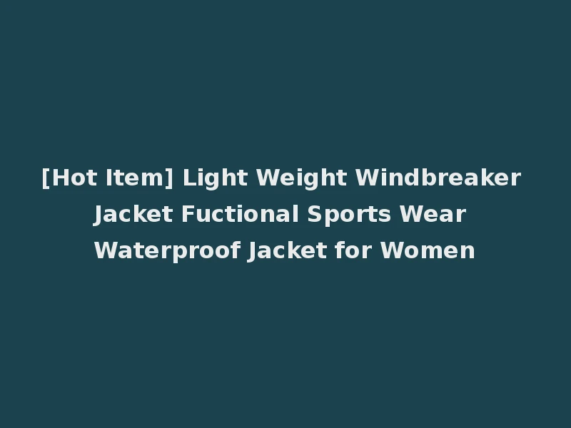 [Hot Item] Light Weight Windbreaker Jacket Fuctional Sports Wear Waterproof Jacket for Women