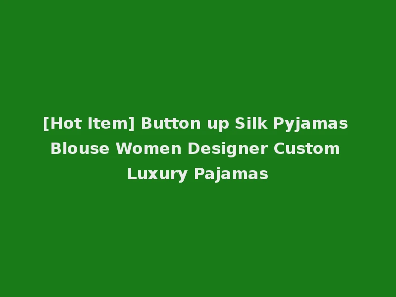[Hot Item] Button up Silk Pyjamas Blouse Women Designer Custom Luxury Pajamas