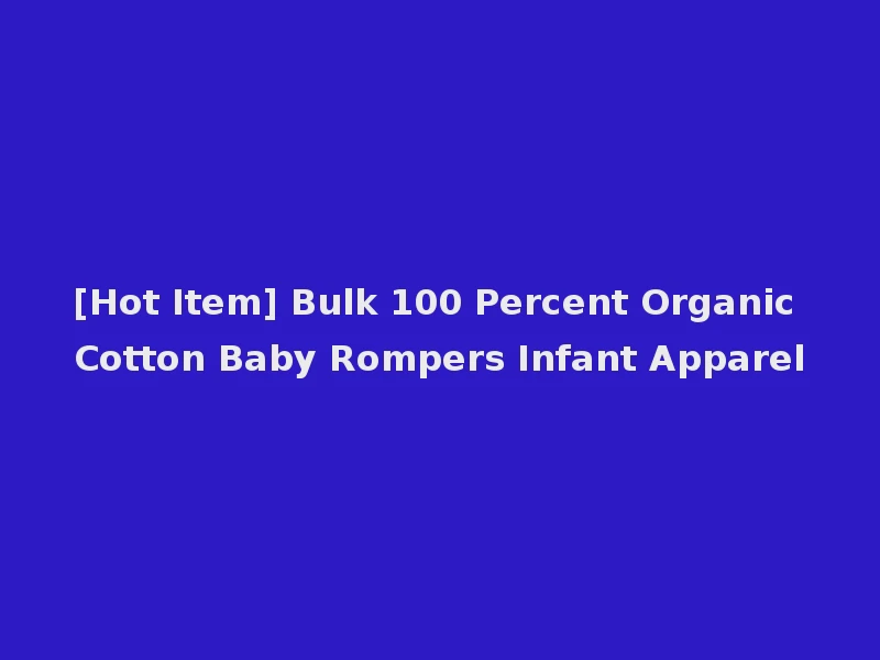 [Hot Item] Bulk 100 Percent Organic Cotton Baby Rompers Infant Apparel
