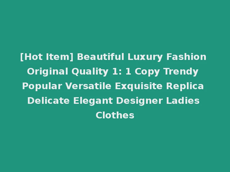 [Hot Item] Beautiful Luxury Fashion Original Quality 1: 1 Copy Trendy Popular Versatile Exquisite Replica Delicate Elegant Designer Ladies Clothes