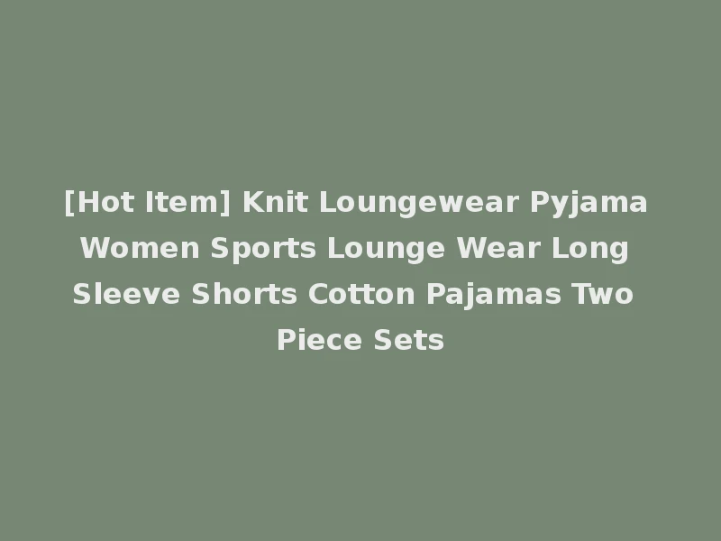 [Hot Item] Knit Loungewear Pyjama Women Sports Lounge Wear Long Sleeve Shorts Cotton Pajamas Two Piece Sets