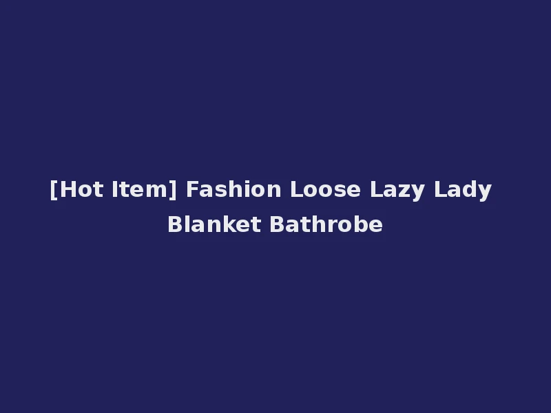 [Hot Item] Fashion Loose Lazy Lady Blanket Bathrobe