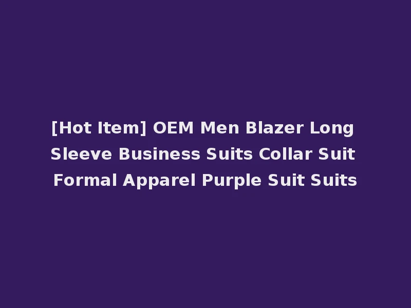 [Hot Item] OEM Men Blazer Long Sleeve Business Suits Collar Suit Formal Apparel Purple Suit Suits