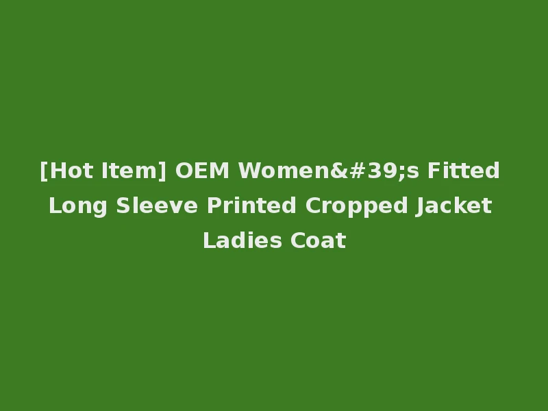 [Hot Item] OEM Women's Fitted Long Sleeve Printed Cropped Jacket Ladies Coat
