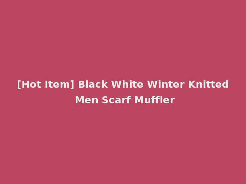 [Hot Item] Black White Winter Knitted Men Scarf Muffler
