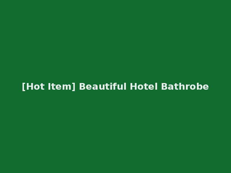 [Hot Item] Beautiful Hotel Bathrobe